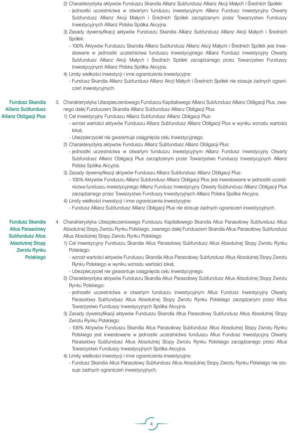 3) Zasady dywersyfikacji aktywów Funduszu Skandia Allianz Subfundusz Allianz Akcji Małych i Ârednich Spółek: - 100% Aktywów Funduszu Skandia Allianz Subfundusz Allianz Akcji Małych i Ârednich Spółek