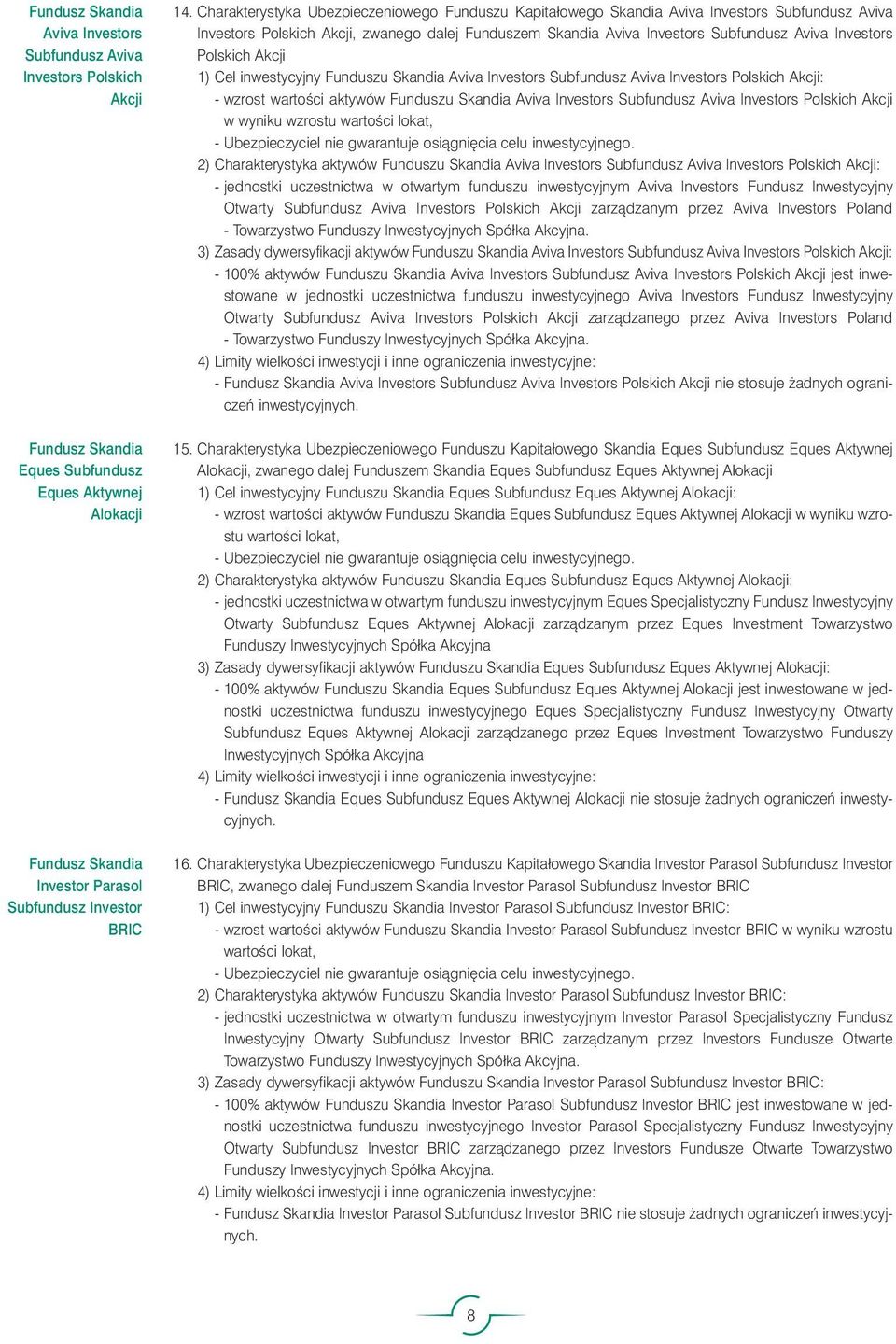 Polskich Akcji 1) Cel inwestycyjny Funduszu Skandia Aviva Investors Subfundusz Aviva Investors Polskich Akcji: - wzrost wartoêci aktywów Funduszu Skandia Aviva Investors Subfundusz Aviva Investors