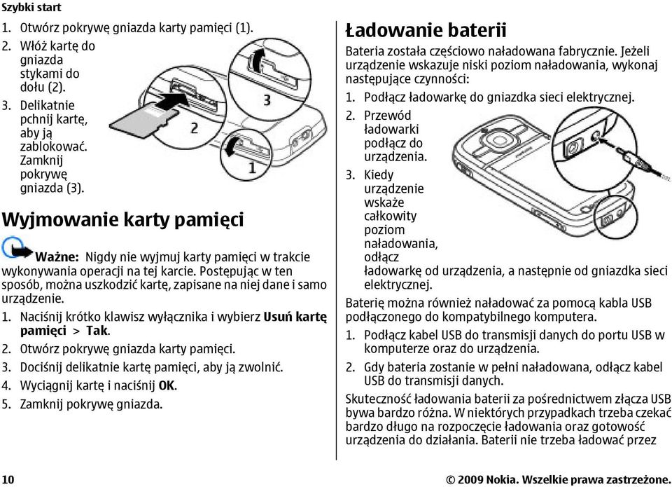 Naciśnij krótko klawisz wyłącznika i wybierz Usuń kartę pamięci > Tak. 2. Otwórz pokrywę gniazda karty pamięci. 3. Dociśnij delikatnie kartę pamięci, aby ją zwolnić. 4. Wyciągnij kartę i naciśnij OK.