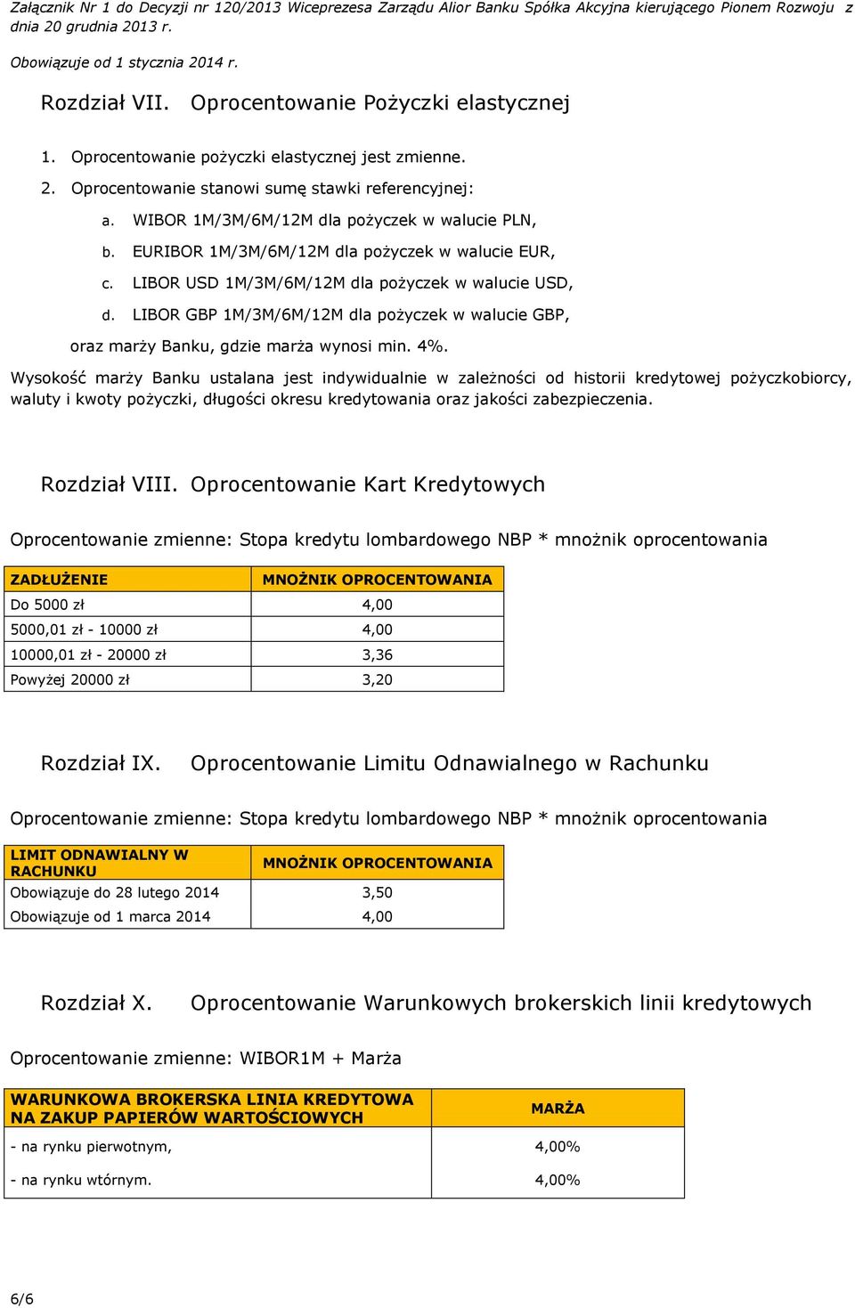 LIBOR GBP 1M/3M/6M/12M dla pożyczek w walucie GBP, oraz marży Banku, gdzie marża wynosi min. 4%.