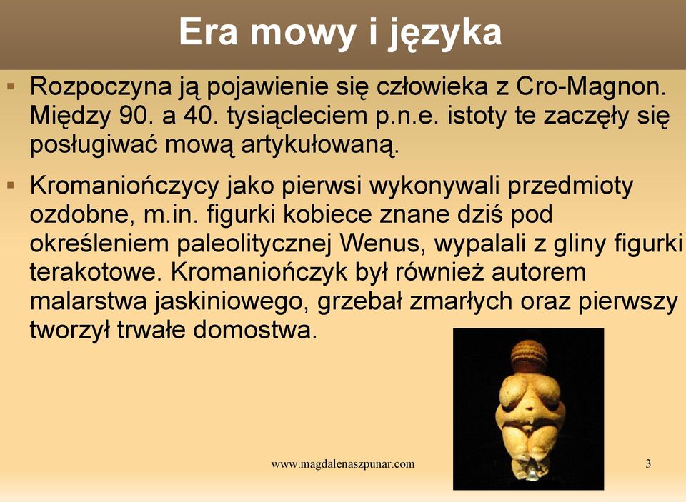figurki kobiece znane dziś pod określeniem paleolitycznej Wenus, wypalali z gliny figurki terakotowe.