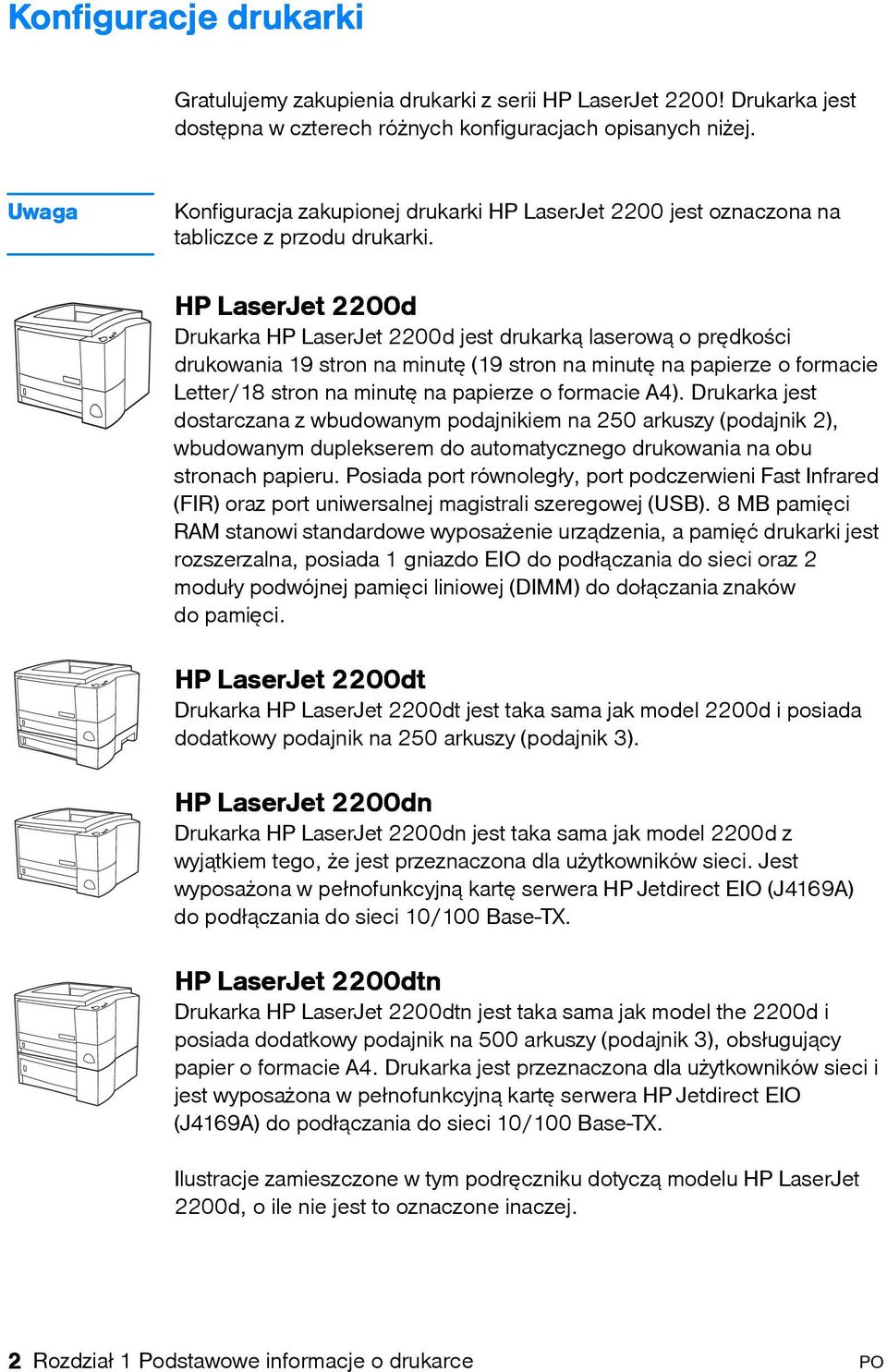 HP LaserJet 2200d Drukarka HP LaserJet 2200d jest drukarką laserową o prędkości drukowania 19 stron na minutę (19 stron na minutę na papierze o formacie Letter/18 stron na minutę na papierze o