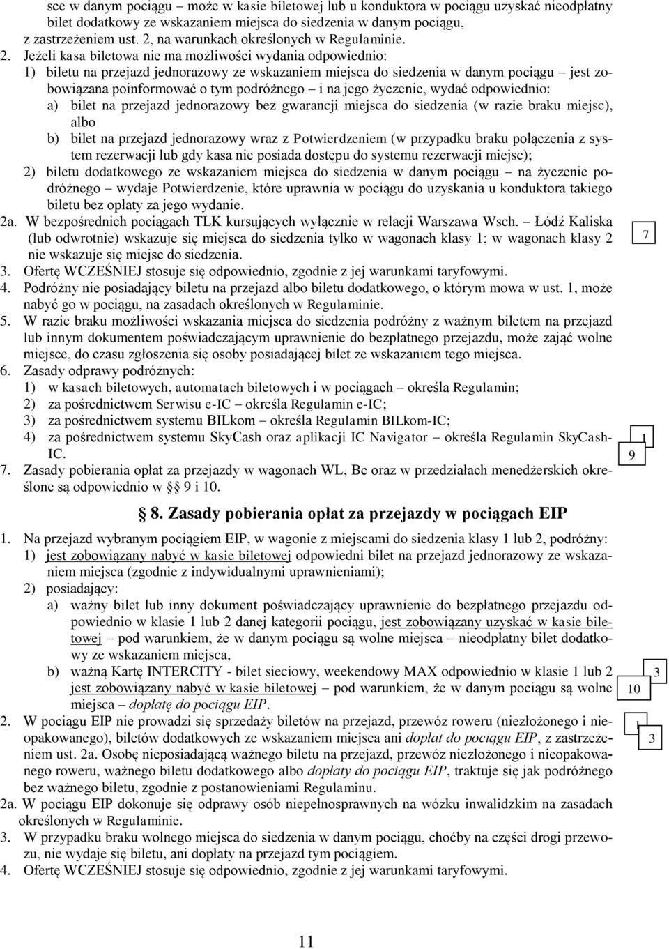 Jeżeli kasa biletowa nie ma możliwości wydania odpowiednio: 1) biletu na przejazd jednorazowy ze wskazaniem miejsca do siedzenia w danym pociągu jest zobowiązana poinformować o tym podróżnego i na