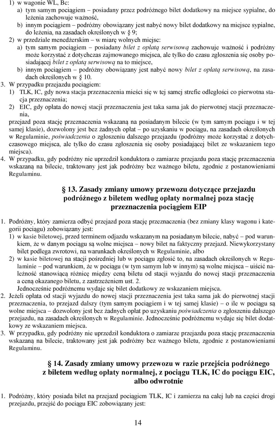 ważność i podróżny może korzystać z dotychczas zajmowanego miejsca, ale tylko do czasu zgłoszenia się osoby posiadającej bilet z opłatą serwisową na to miejsce, b) innym pociągiem podróżny obowiązany