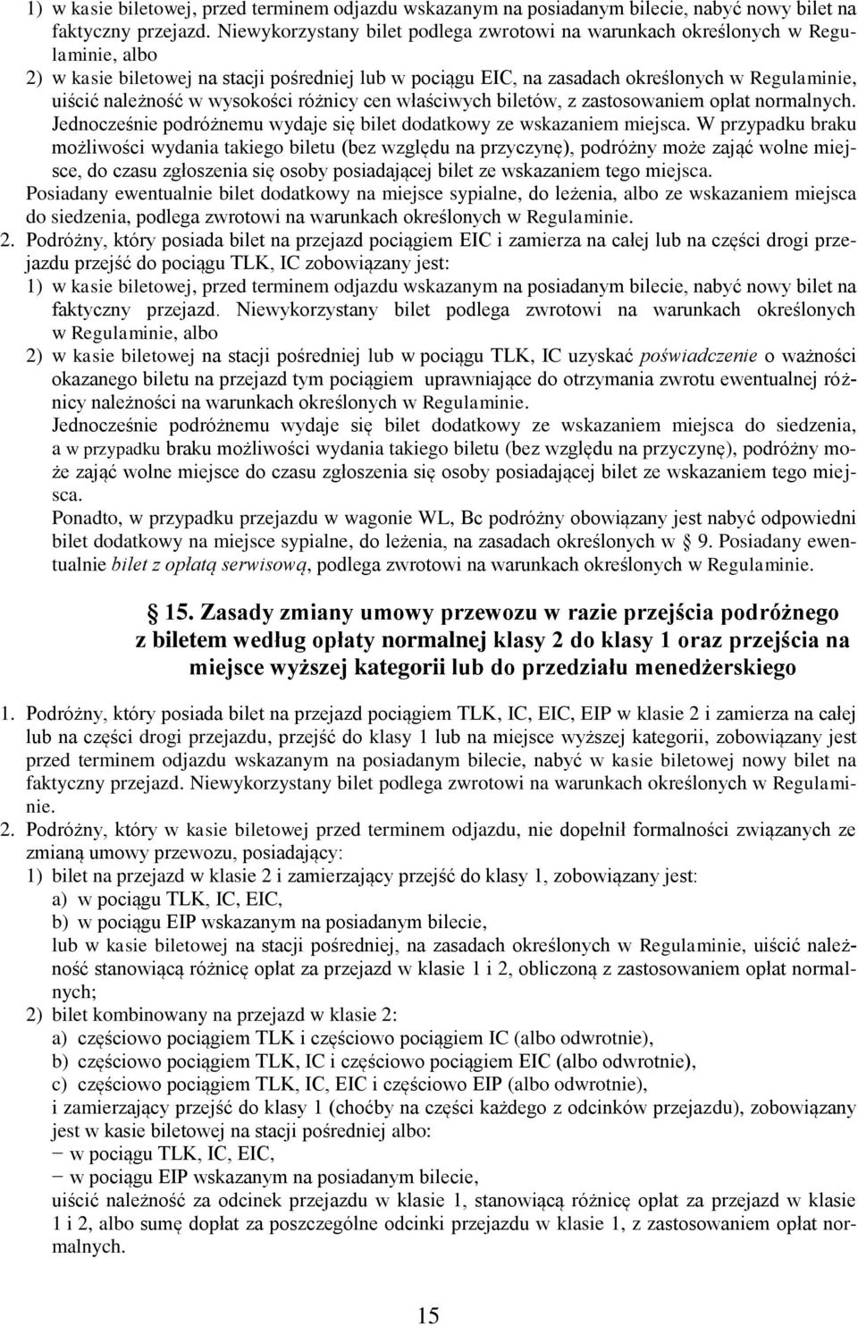 należność w wysokości różnicy cen właściwych biletów, z zastosowaniem opłat normalnych. Jednocześnie podróżnemu wydaje się bilet dodatkowy ze wskazaniem miejsca.