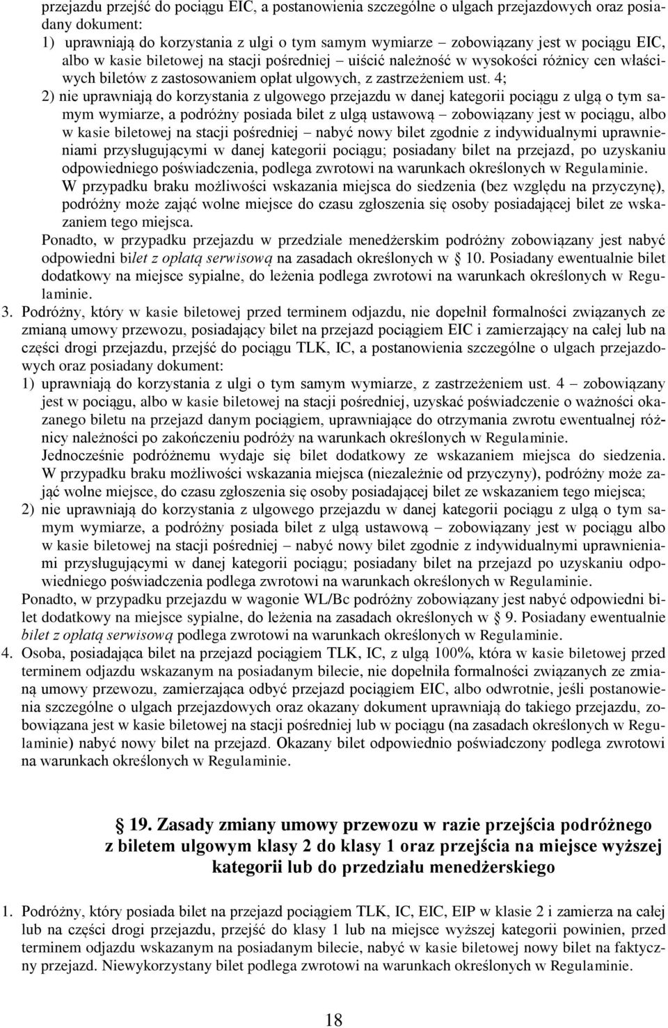 4; 2) nie uprawniają do korzystania z ulgowego przejazdu w danej kategorii pociągu z ulgą o tym samym wymiarze, a podróżny posiada bilet z ulgą ustawową zobowiązany jest w pociągu, albo w kasie