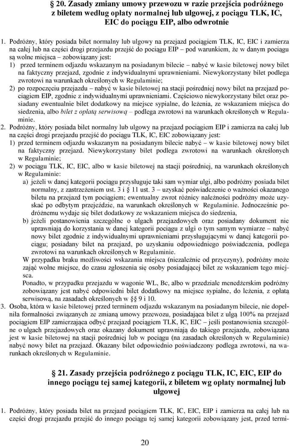 wolne miejsca zobowiązany jest: 1) przed terminem odjazdu wskazanym na posiadanym bilecie nabyć w kasie biletowej nowy bilet na faktyczny przejazd, zgodnie z indywidualnymi uprawnieniami.