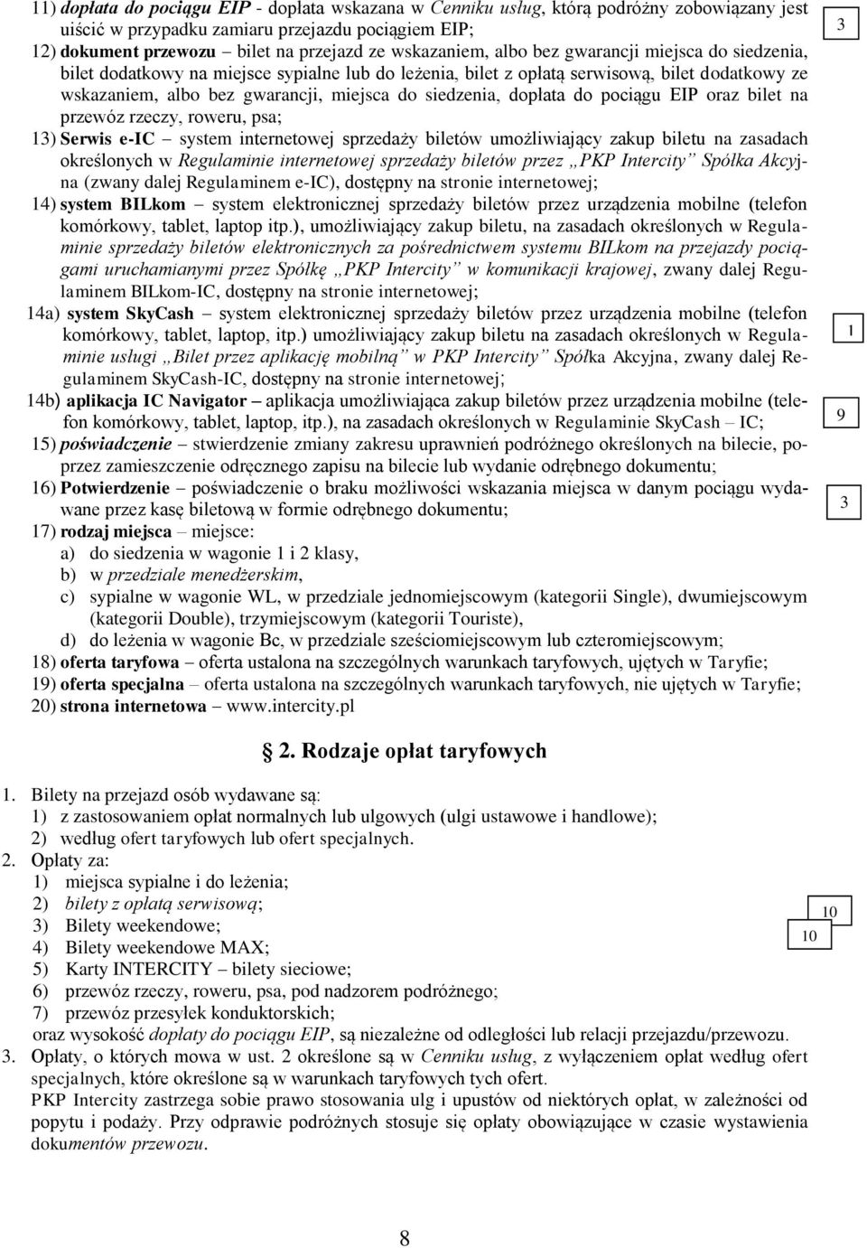 siedzenia, dopłata do pociągu EIP oraz bilet na przewóz rzeczy, roweru, psa; 13) Serwis e-ic system internetowej sprzedaży biletów umożliwiający zakup biletu na zasadach określonych w Regulaminie