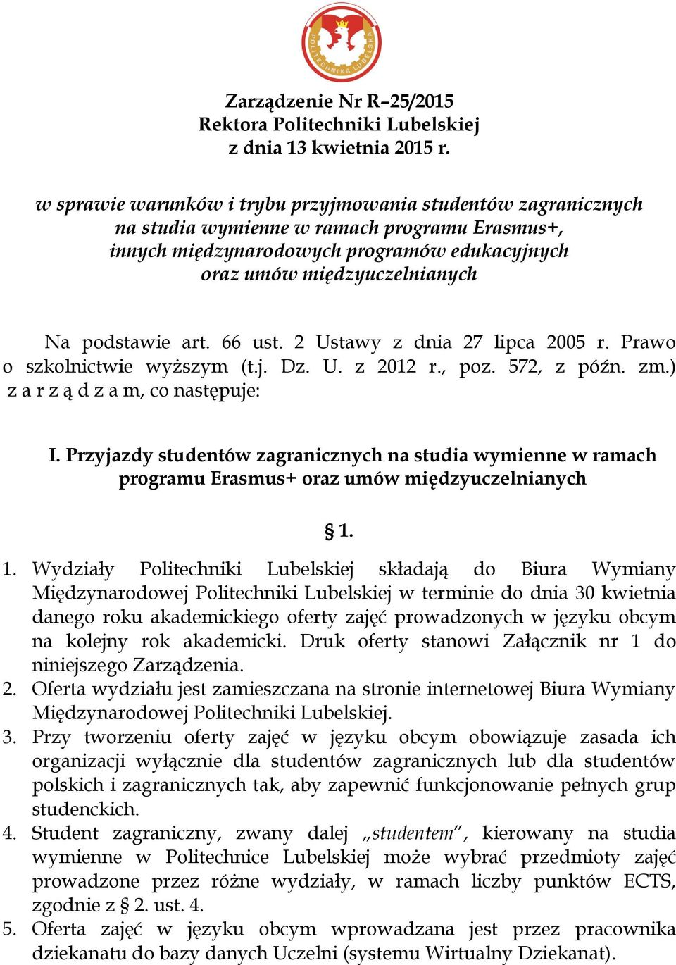 art. 66 ust. 2 Ustawy z dnia 27 lipca 2005 r. Prawo o szkolnictwie wyższym (t.j. Dz. U. z 2012 r., poz. 572, z późn. zm.) z a r z ą d z a m, co następuje: I.