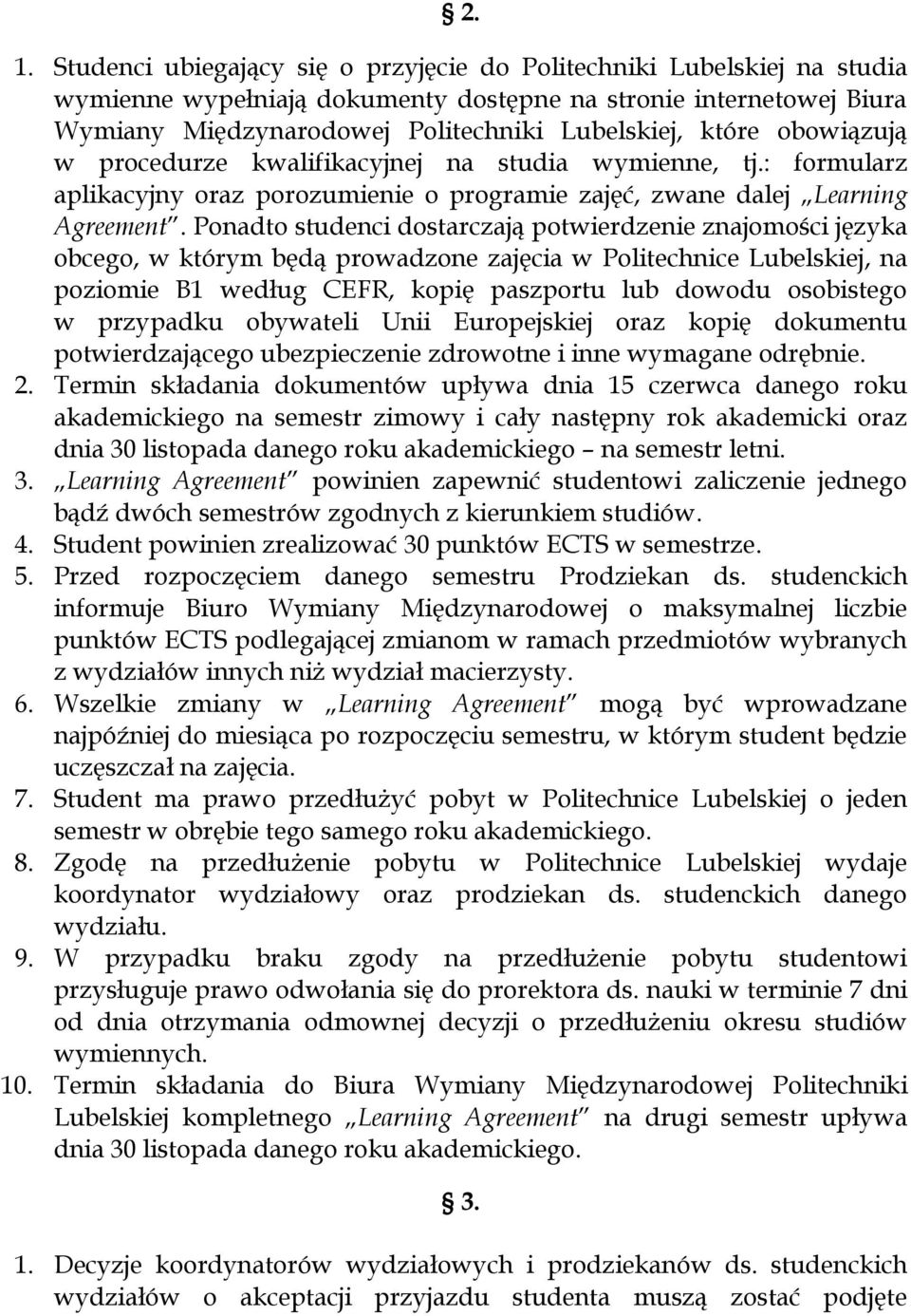 Ponadto studenci dostarczają potwierdzenie znajomości języka obcego, w którym będą prowadzone zajęcia w Politechnice Lubelskiej, na poziomie B1 według CEFR, kopię paszportu lub dowodu osobistego w