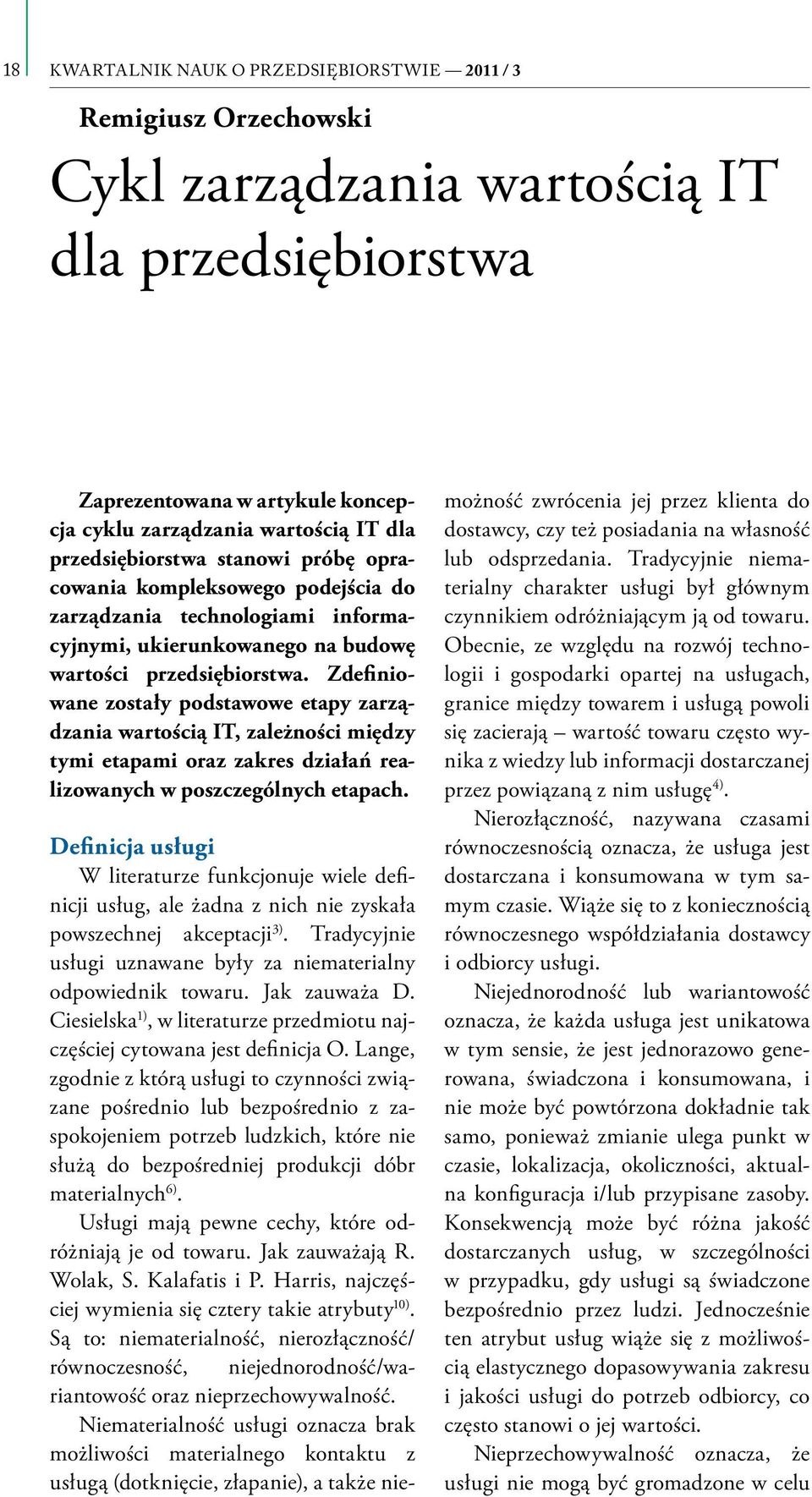 Zdefiniowane zostały podstawowe etapy zarządzania wartością IT, zależności między tymi etapami oraz zakres działań realizowanych w poszczególnych etapach.