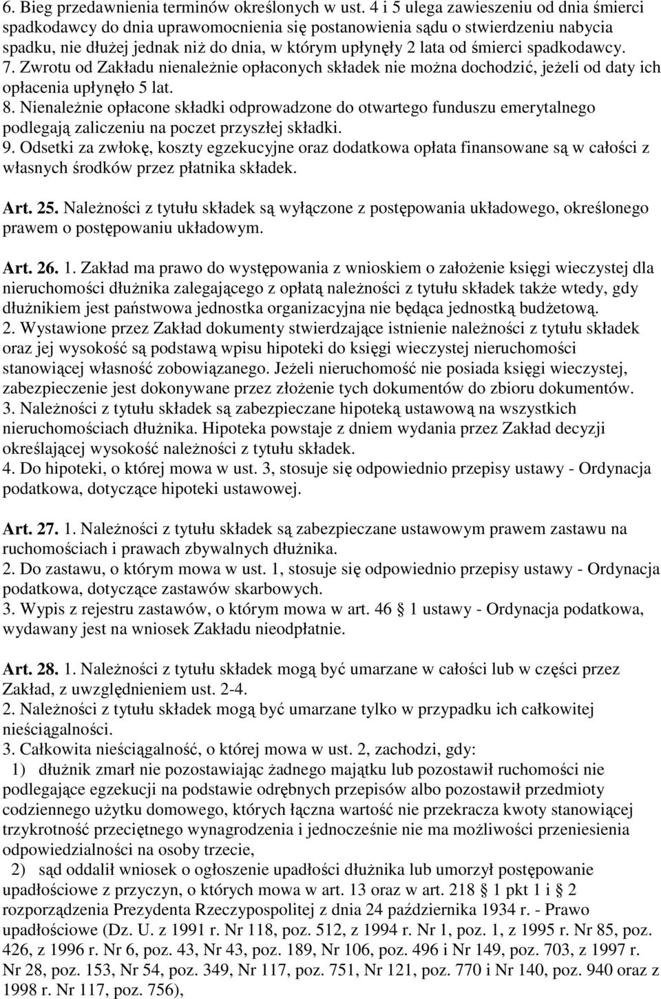 spadkodawcy. 7. Zwrotu od Zakładu nienaleŝnie opłaconych składek nie moŝna dochodzić, jeŝeli od daty ich opłacenia upłynęło 5 lat. 8.