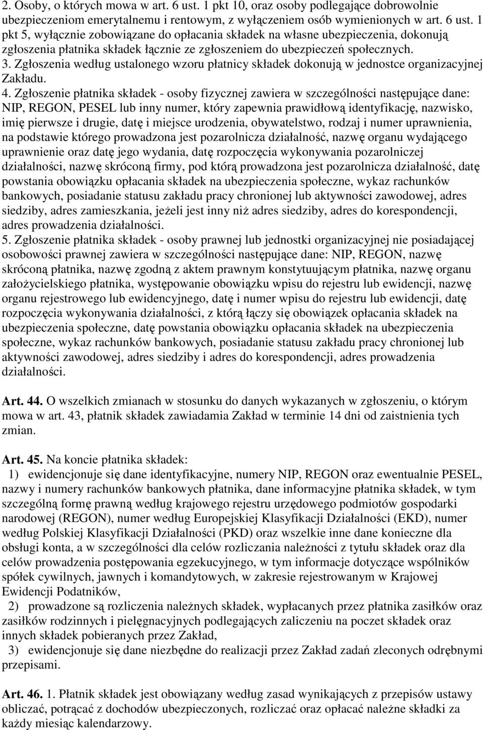 1 pkt 5, wyłącznie zobowiązane do opłacania składek na własne ubezpieczenia, dokonują zgłoszenia płatnika składek łącznie ze zgłoszeniem do ubezpieczeń społecznych. 3.