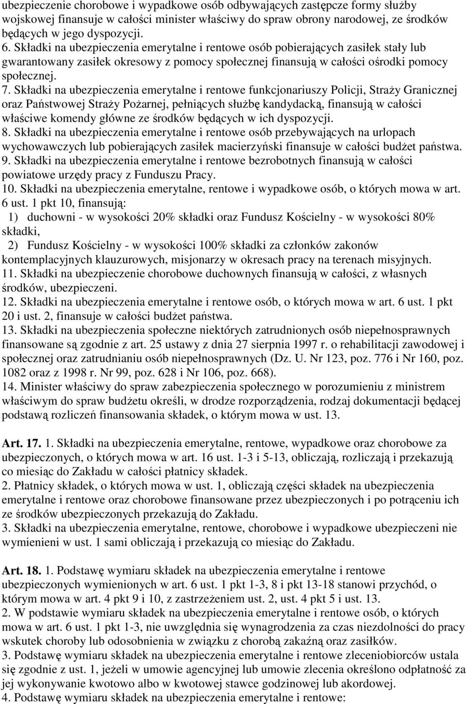 Składki na ubezpieczenia emerytalne i rentowe funkcjonariuszy Policji, StraŜy Granicznej oraz Państwowej StraŜy PoŜarnej, pełniących słuŝbę kandydacką, finansują w całości właściwe komendy główne ze