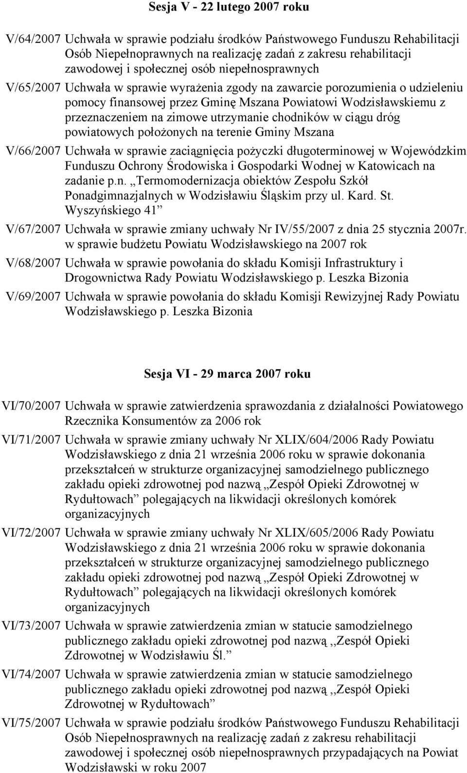 utrzymanie chodników w ciągu dróg powiatowych położonych na terenie Gminy Mszana V/66/2007 Uchwała w sprawie zaciągnięcia pożyczki długoterminowej w Wojewódzkim Funduszu Ochrony Środowiska i