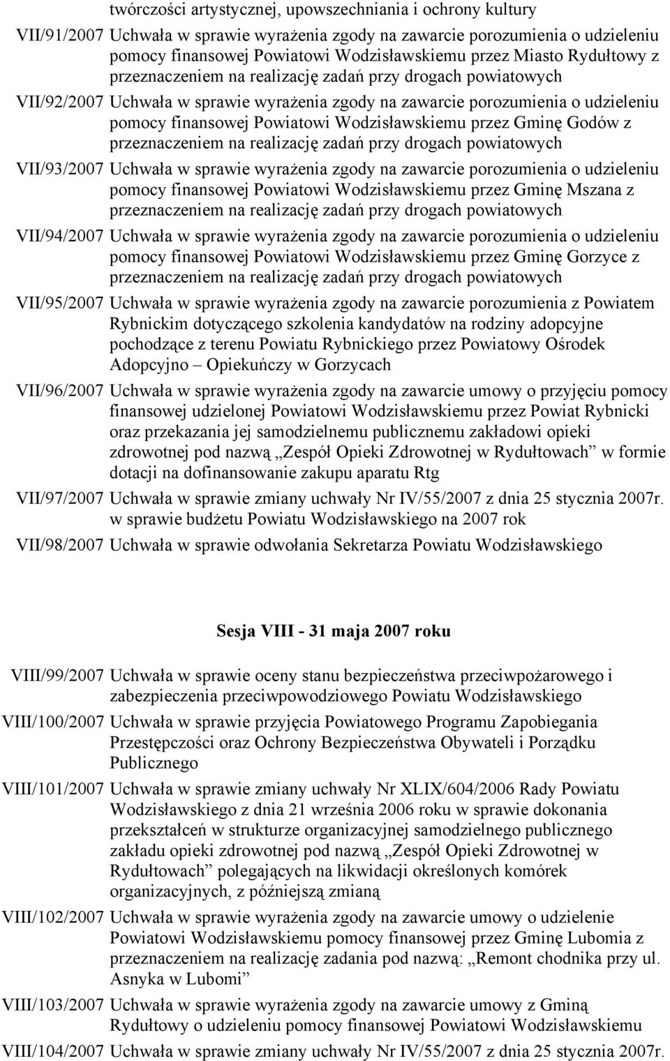 przez Gminę Godów z przeznaczeniem na realizację zadań przy drogach powiatowych VII/93/2007 Uchwała w sprawie wyrażenia zgody na zawarcie porozumienia o udzieleniu pomocy finansowej Powiatowi