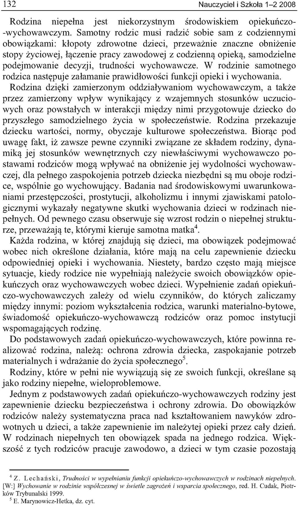 podejmowanie decyzji, trudności wychowawcze. W rodzinie samotnego rodzica następuje załamanie prawidłowości funkcji opieki i wychowania.