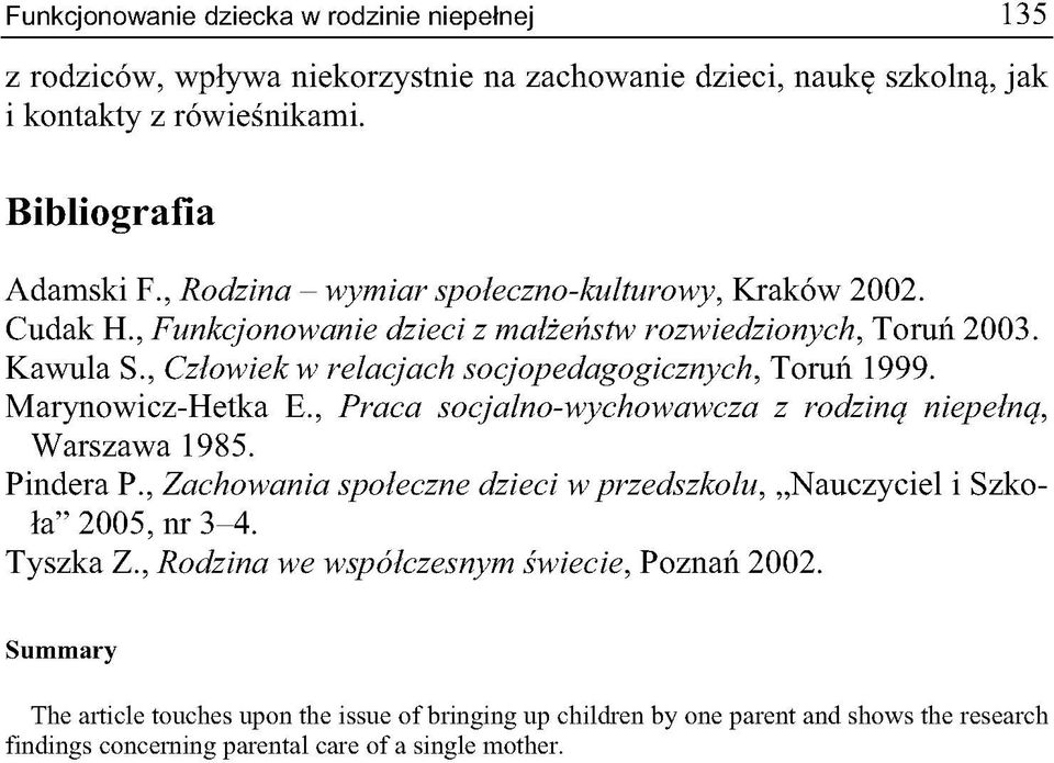 , Człowiek w relacjach socjopedagogicznych, Toruń 1999. Marynowicz-Hetka E., Praca socjalno-wychowawcza z rodziną niepełną, Warszawa 1985. Pindera P.