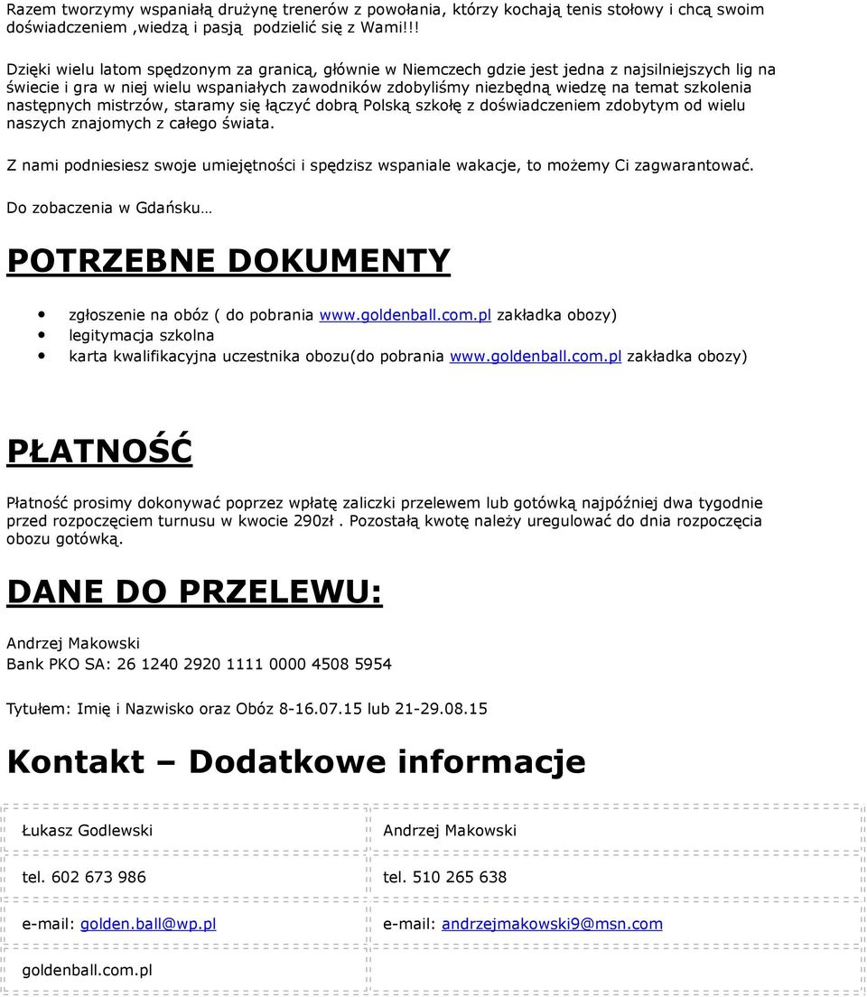 szkolenia następnych mistrzów, staramy się łączyć dobrą Polską szkołę z doświadczeniem zdobytym od wielu naszych znajomych z całego świata.