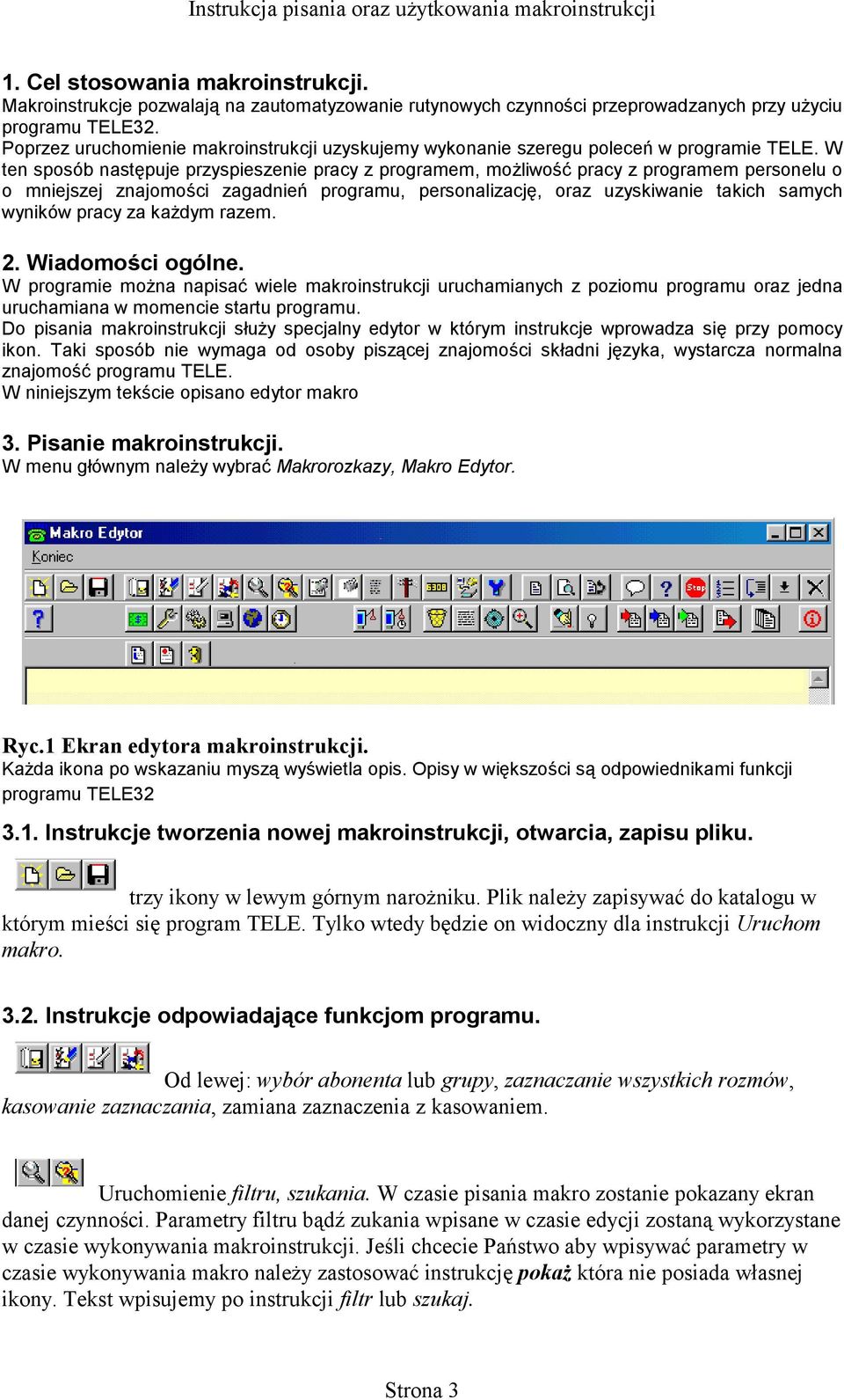 W ten sposób następuje przyspieszenie pracy z programem, możliwość pracy z programem personelu o o mniejszej znajomości zagadnień programu, personalizację, oraz uzyskiwanie takich samych wyników