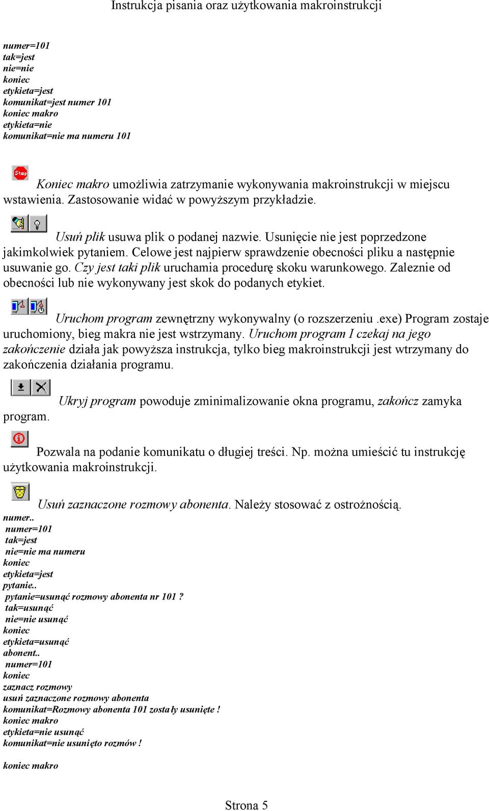 Celowe jest najpierw sprawdzenie obecności pliku a następnie usuwanie go. Czy jest taki plik uruchamia procedurę skoku warunkowego.