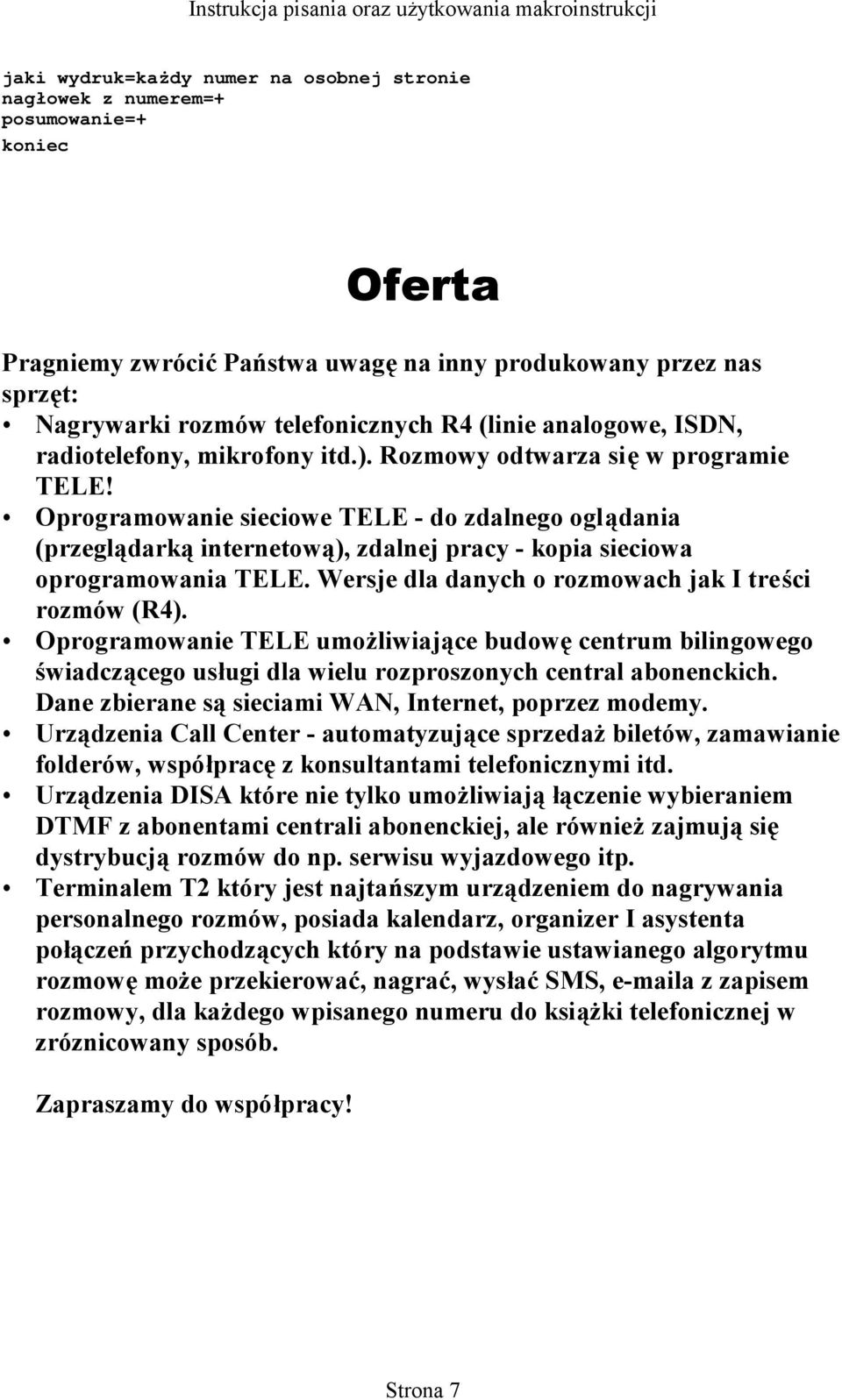 Oprogramowanie sieciowe TELE - do zdalnego oglądania (przeglądarką internetową), zdalnej pracy - kopia sieciowa oprogramowania TELE. Wersje dla danych o rozmowach jak I treści rozmów (R4).
