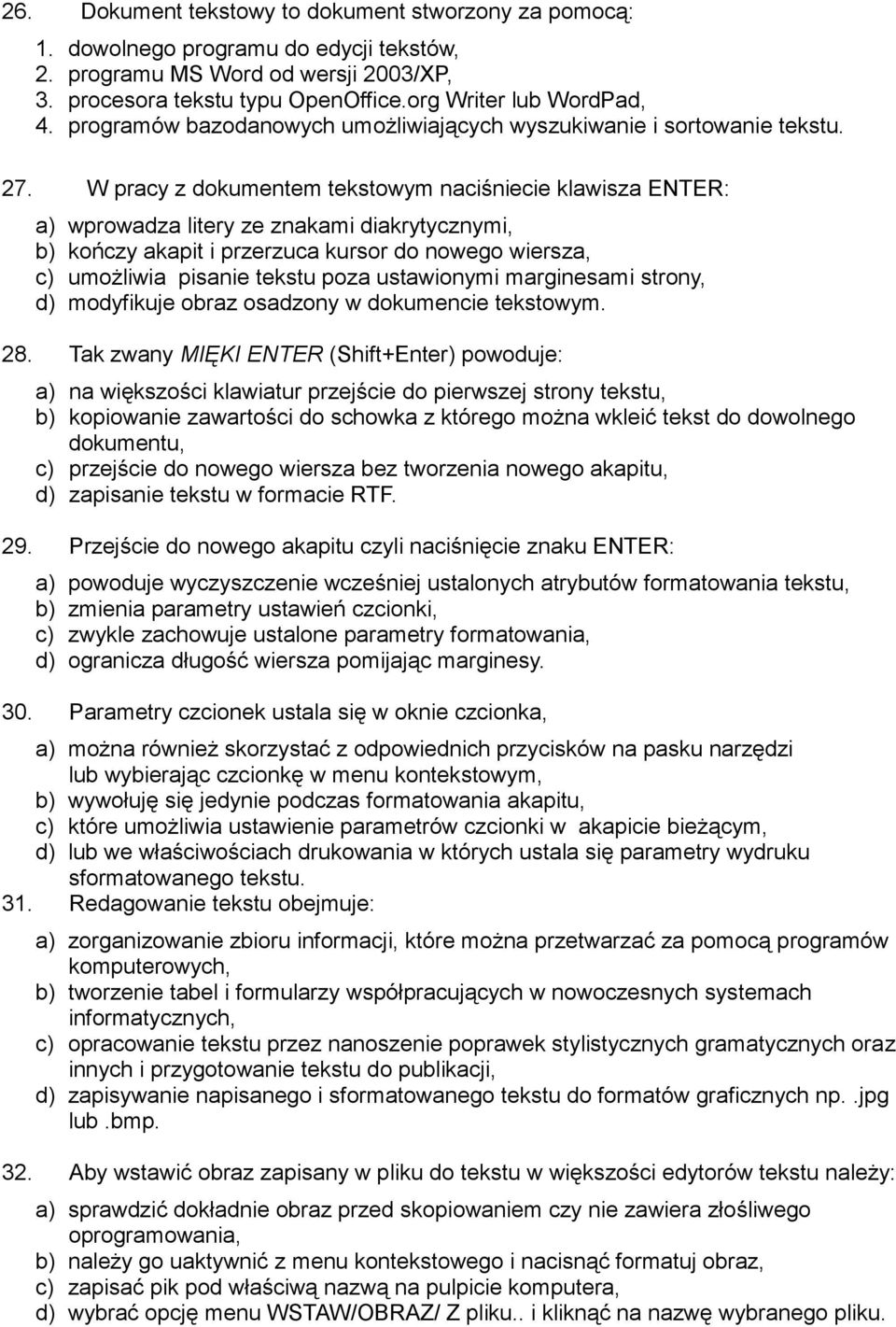 W pracy z dokumentem tekstowym naciśniecie klawisza ENTER: a) wprowadza litery ze znakami diakrytycznymi, b) kończy akapit i przerzuca kursor do nowego wiersza, c) umożliwia pisanie tekstu poza