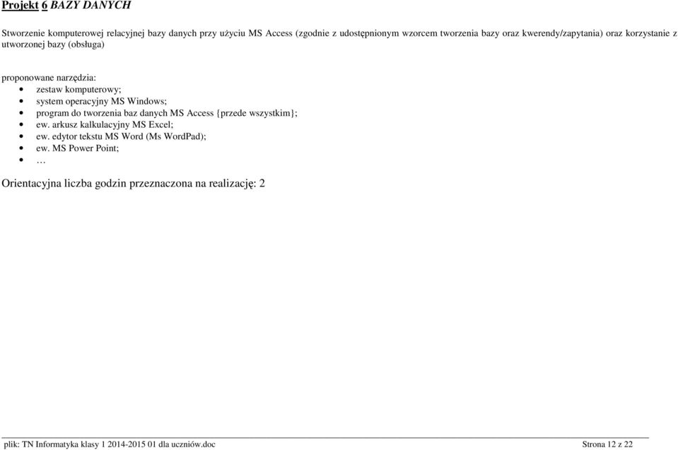 Windows; program do tworzenia baz danych MS Access {przede wszystkim}; ew. arkusz kalkulacyjny MS Excel; ew.