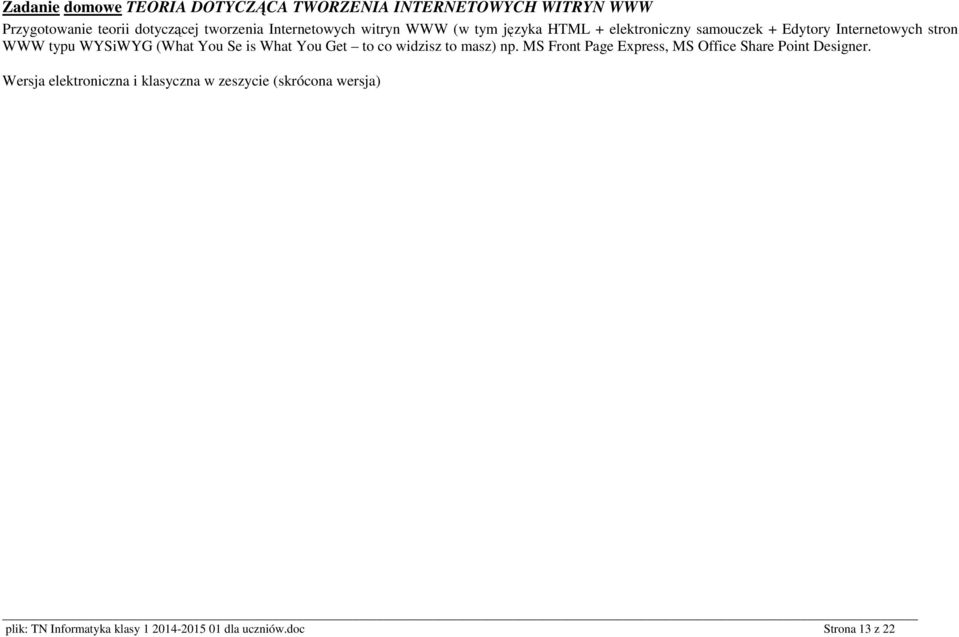 (What You Se is What You Get to co widzisz to masz) np. MS Front Page Express, MS Office Share Point Designer.