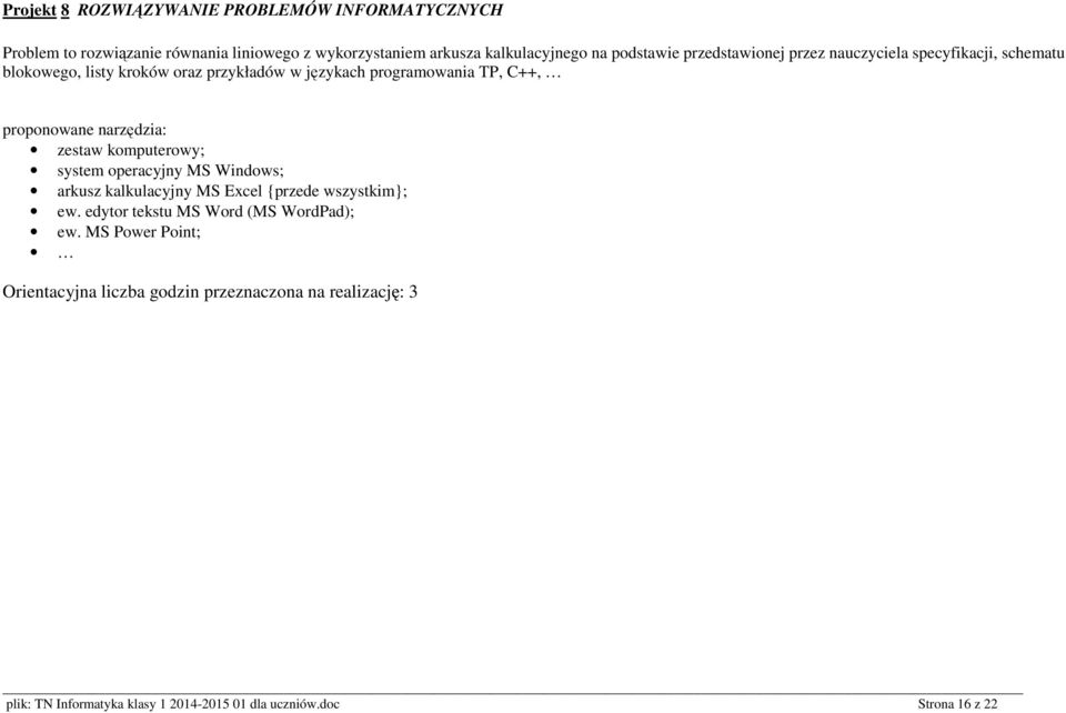 narzędzia: zestaw komputerowy; system operacyjny MS Windows; arkusz kalkulacyjny MS Excel {przede wszystkim}; ew.