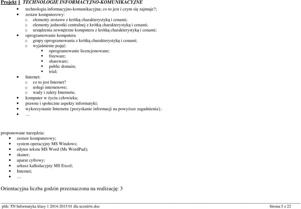 charakterystyką i cenami; oprogramowanie komputera o grupy oprogramowania z krótką charakterystyką i cenami; o wyjaśnienie pojęć: oprogramowanie licencjonowane; freeware; shareware; public domain;