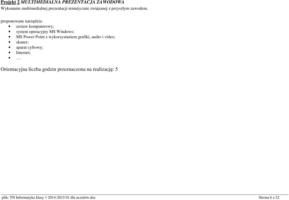 proponowane narzędzia: zestaw komputerowy; system operacyjny MS Windows; MS Power Point z