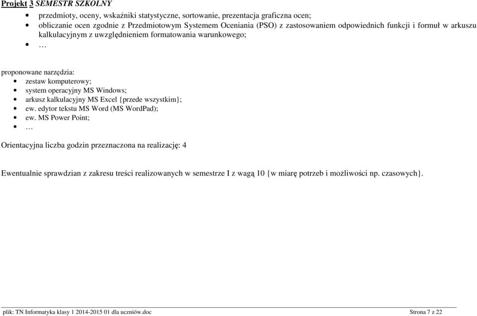 Windows; arkusz kalkulacyjny MS Excel {przede wszystkim}; ew. edytor tekstu MS Word (MS WordPad); ew.