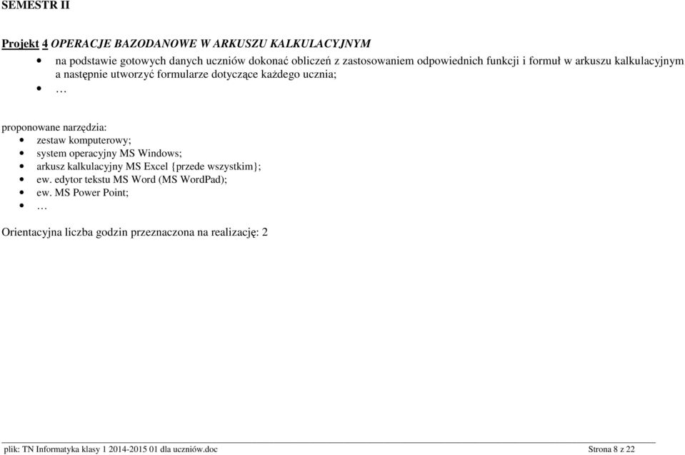 zestaw komputerowy; system operacyjny MS Windows; arkusz kalkulacyjny MS Excel {przede wszystkim}; ew.