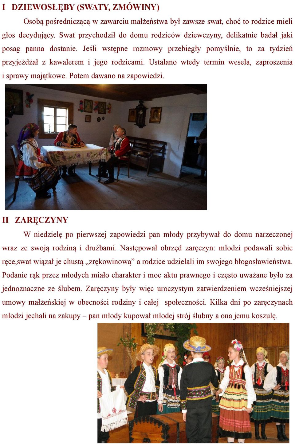 Ustalano wtedy termin wesela, zaproszenia i sprawy majątkowe. Potem dawano na zapowiedzi.