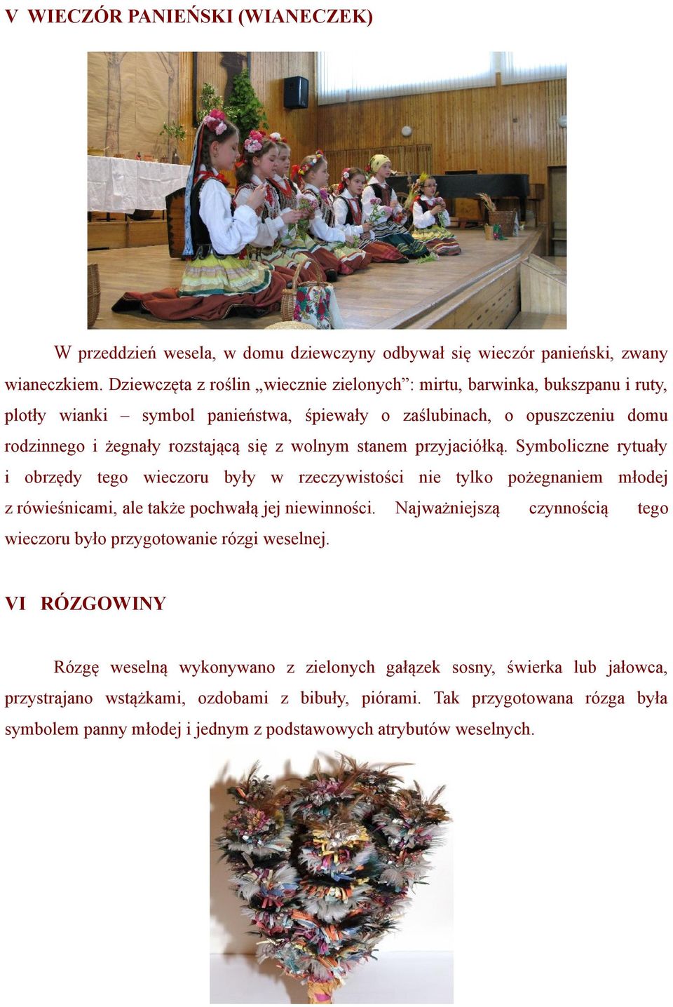 stanem przyjaciółką. Symboliczne rytuały i obrzędy tego wieczoru były w rzeczywistości nie tylko pożegnaniem młodej z rówieśnicami, ale także pochwałą jej niewinności.