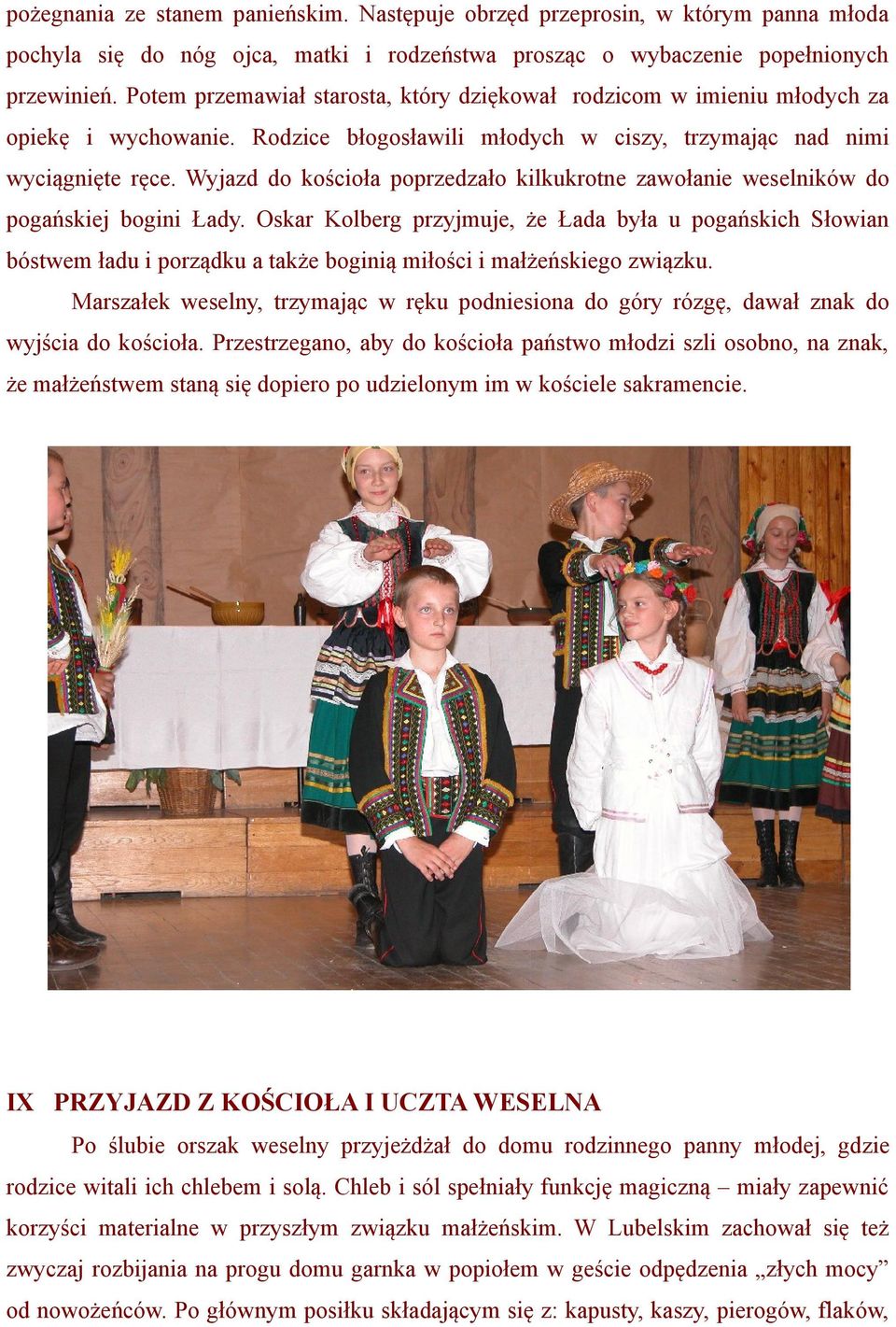 Wyjazd do kościoła poprzedzało kilkukrotne zawołanie weselników do pogańskiej bogini Łady.