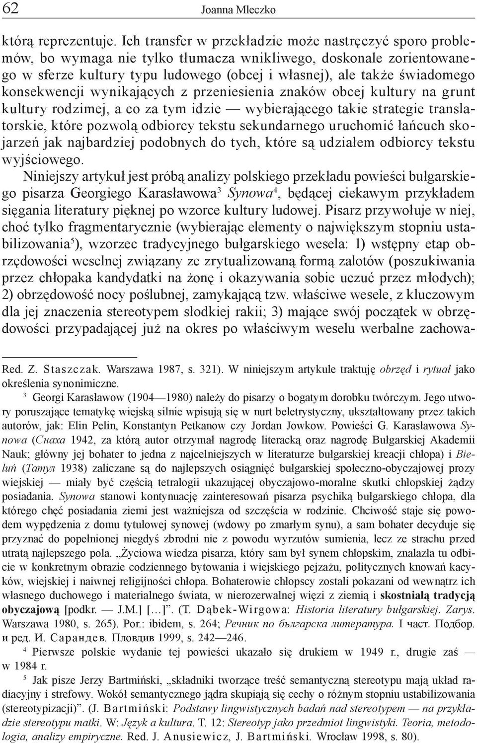 konsekwencji wynikających z przeniesienia znaków obcej kultury na grunt kultury rodzimej, a co za tym idzie wybierającego takie strategie translatorskie, które pozwolą odbiorcy tekstu sekundarnego