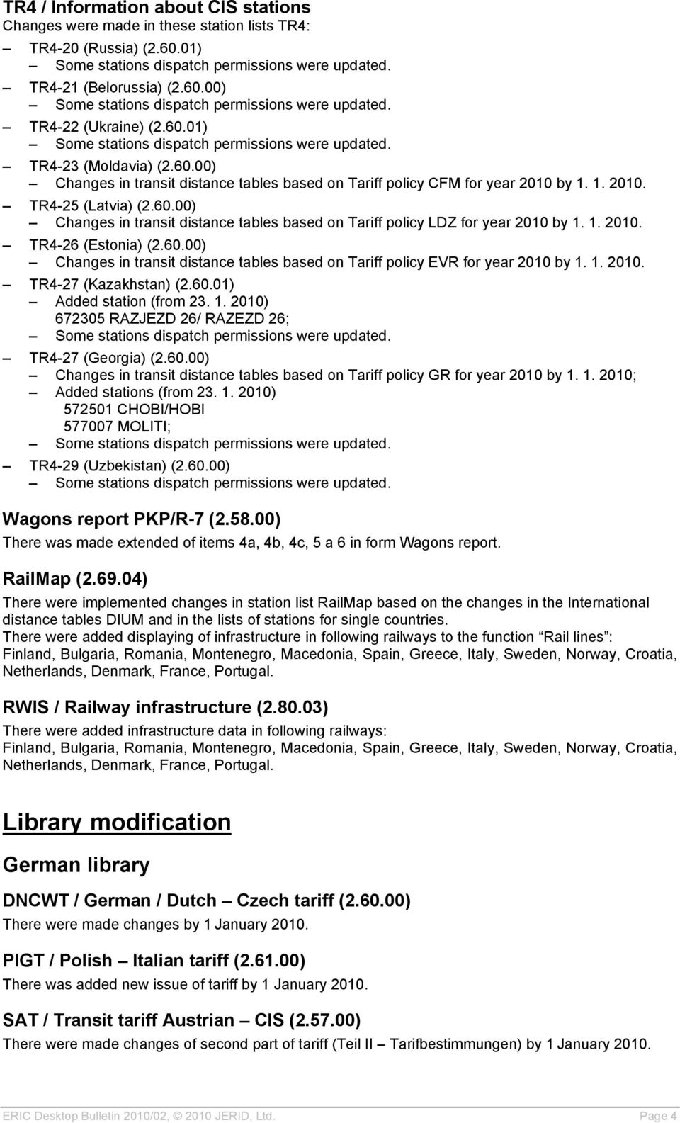 1. 2010. TR4-27 (Kazakhstan) (2.60.01) Added station (from 23. 1. 2010) 672305 RAZJEZD 26/ RAZEZD 26; TR4-27 (Georgia) (2.60.00) Changes in transit distance tables based on Tariff policy GR for year 2010 by 1.