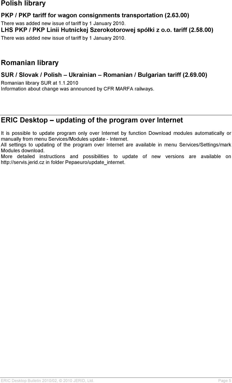 ERIC Desktop updating of the program over Internet It is possible to update program only over Internet by function Download modules automatically or manually from menu Services/Modules update -
