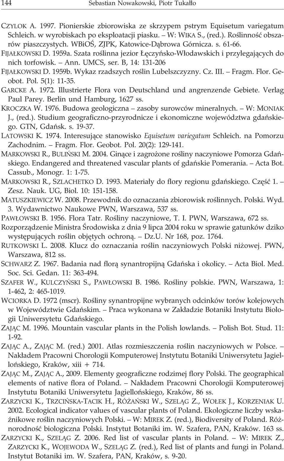 UMCS, ser. B, 14: 131-206 FIJA KOWSKI D. 1959b. Wykaz rzadszych roœlin Lubelszczyzny. Cz. III. Fragm. Flor. Geobot. Pol. 5(1): 11-35. GARCKE A. 1972.