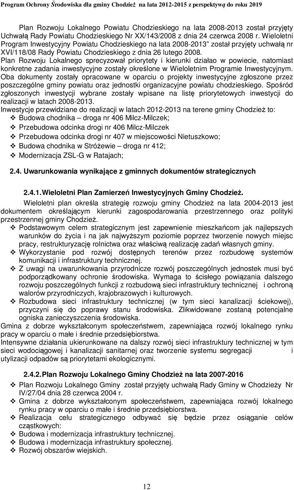 Plan Rozwoju Lokalnego sprecyzował priorytety i kierunki działao w powiecie, natomiast konkretne zadania inwestycyjne zostały określone w Wieloletnim Programie Inwestycyjnym.