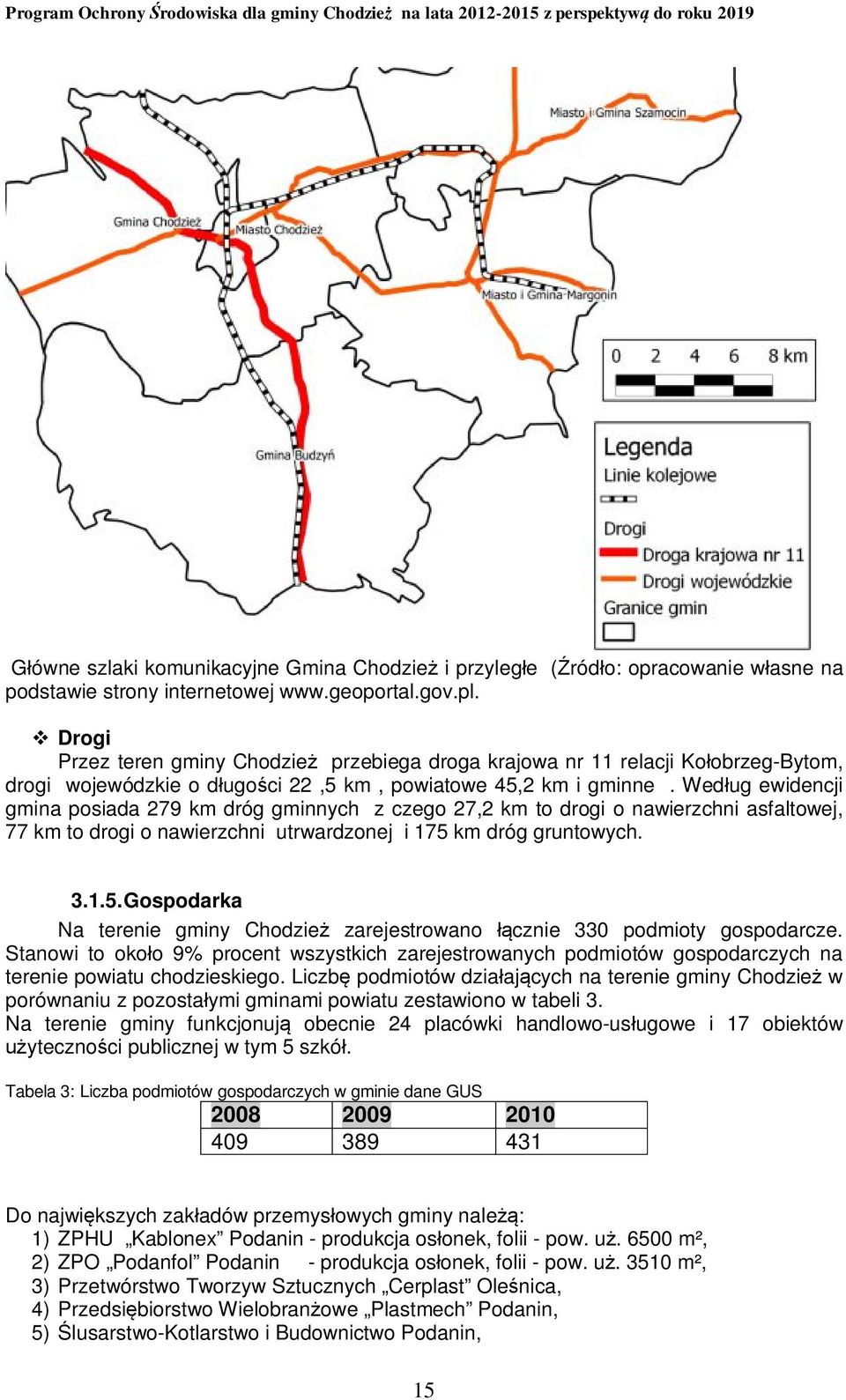 Według ewidencji gmina posiada 279 km dróg gminnych z czego 27,2 km to drogi o nawierzchni asfaltowej, 77 km to drogi o nawierzchni utrwardzonej i 175 