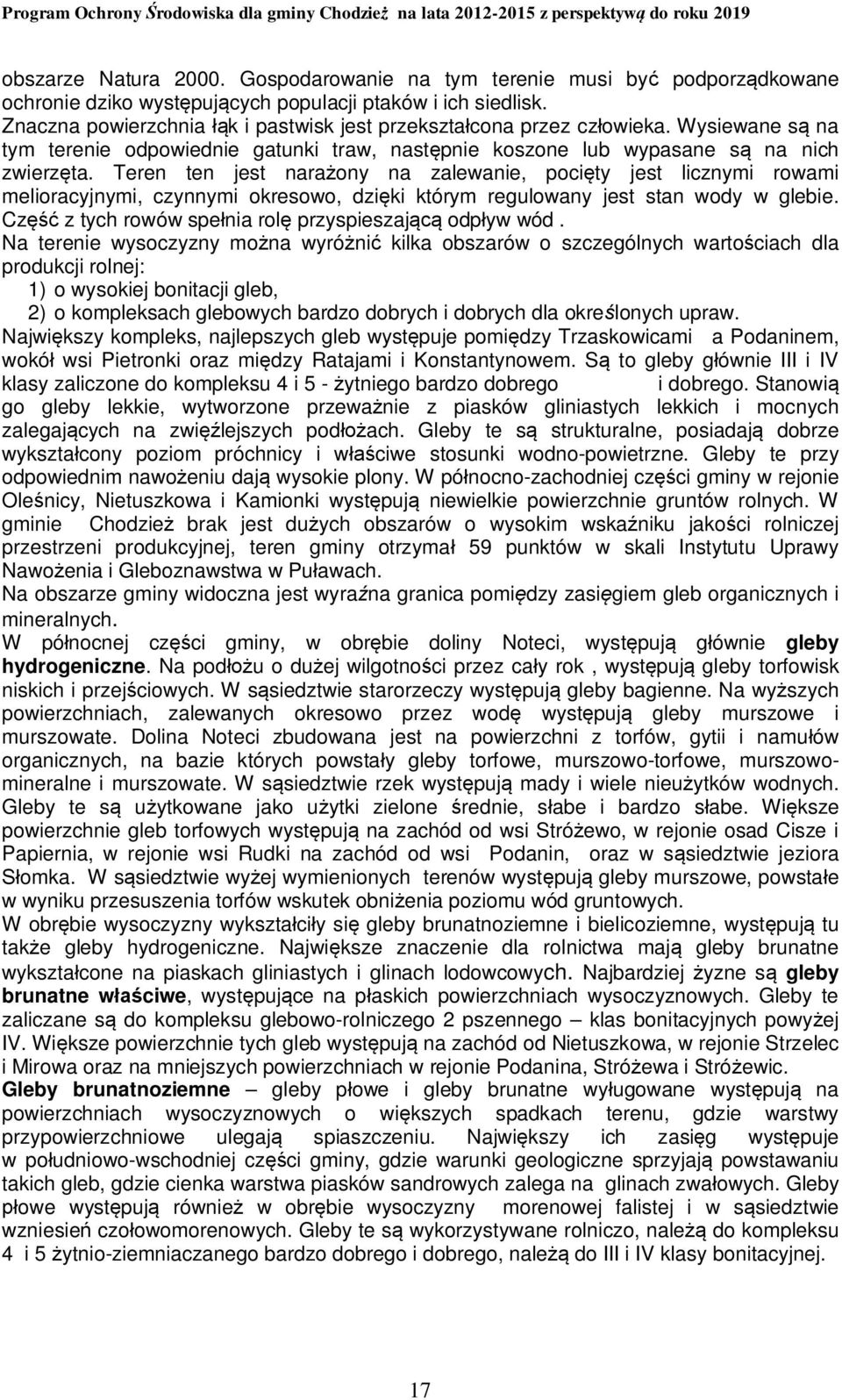 Teren ten jest narażony na zalewanie, pocięty jest licznymi rowami melioracyjnymi, czynnymi okresowo, dzięki którym regulowany jest stan wody w glebie.