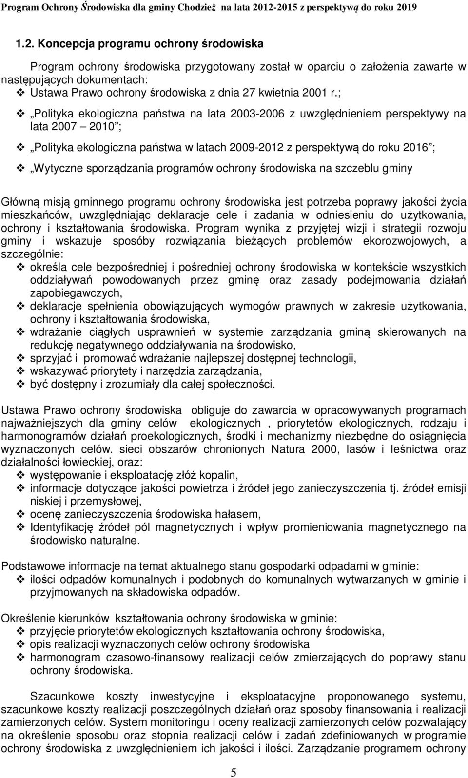 ; v Polityka ekologiczna państwa na lata 2003-2006 z uwzględnieniem perspektywy na lata 2007 2010 ; v Polityka ekologiczna państwa w latach 2009-2012 z perspektywą do roku 2016 ; v Wytyczne