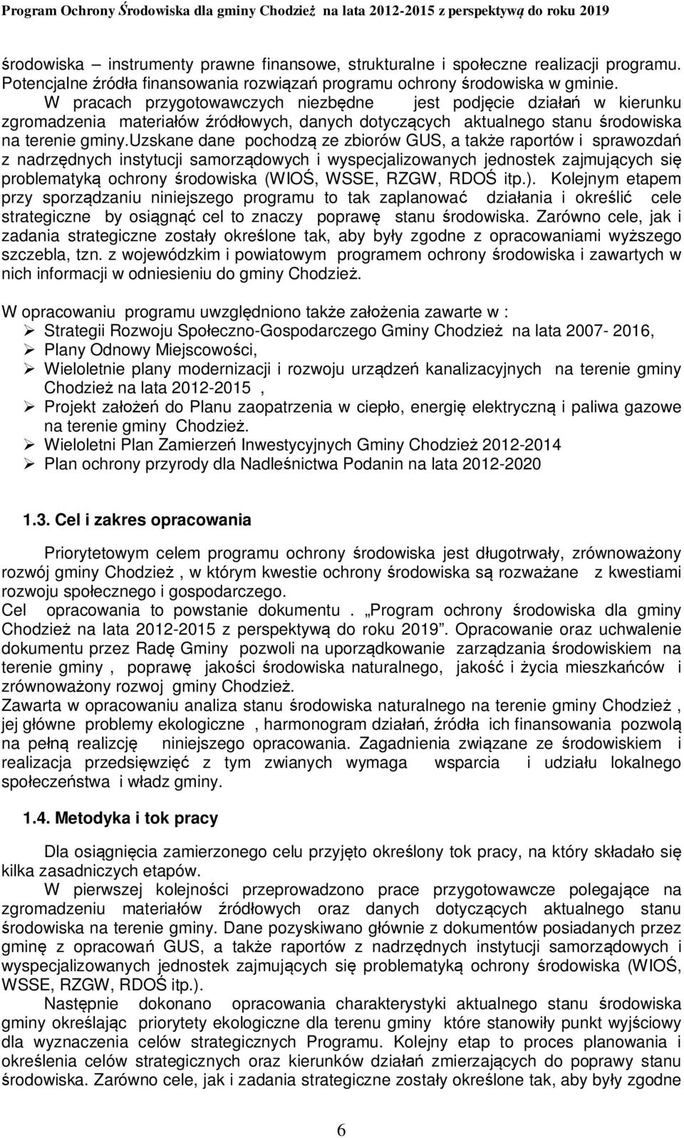 uzskane dane pochodzą ze zbiorów GUS, a także raportów i sprawozdań z nadrzędnych instytucji samorządowych i wyspecjalizowanych jednostek zajmujących się problematyką ochrony środowiska (WIOŚ, WSSE,