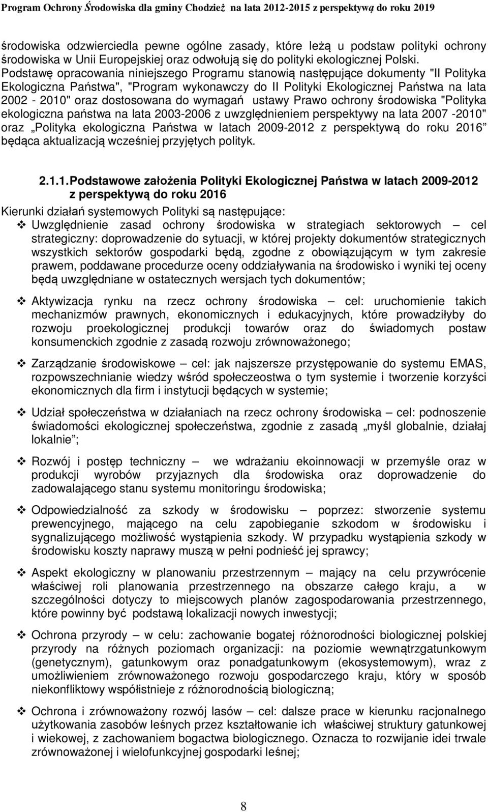 do wymagań ustawy Prawo ochrony środowiska "Polityka ekologiczna państwa na lata 2003-2006 z uwzględnieniem perspektywy na lata 2007-2010" oraz Polityka ekologiczna Państwa w latach 2009-2012 z