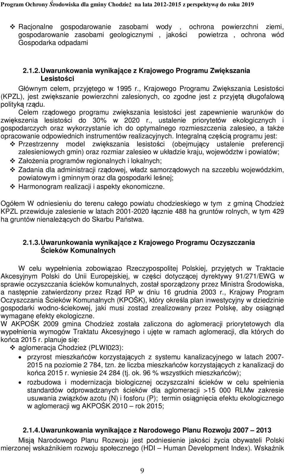 , Krajowego Programu Zwiększania Lesistości (KPZL), jest zwiększanie powierzchni zalesionych, co zgodne jest z przyjętą długofalową polityką rządu.