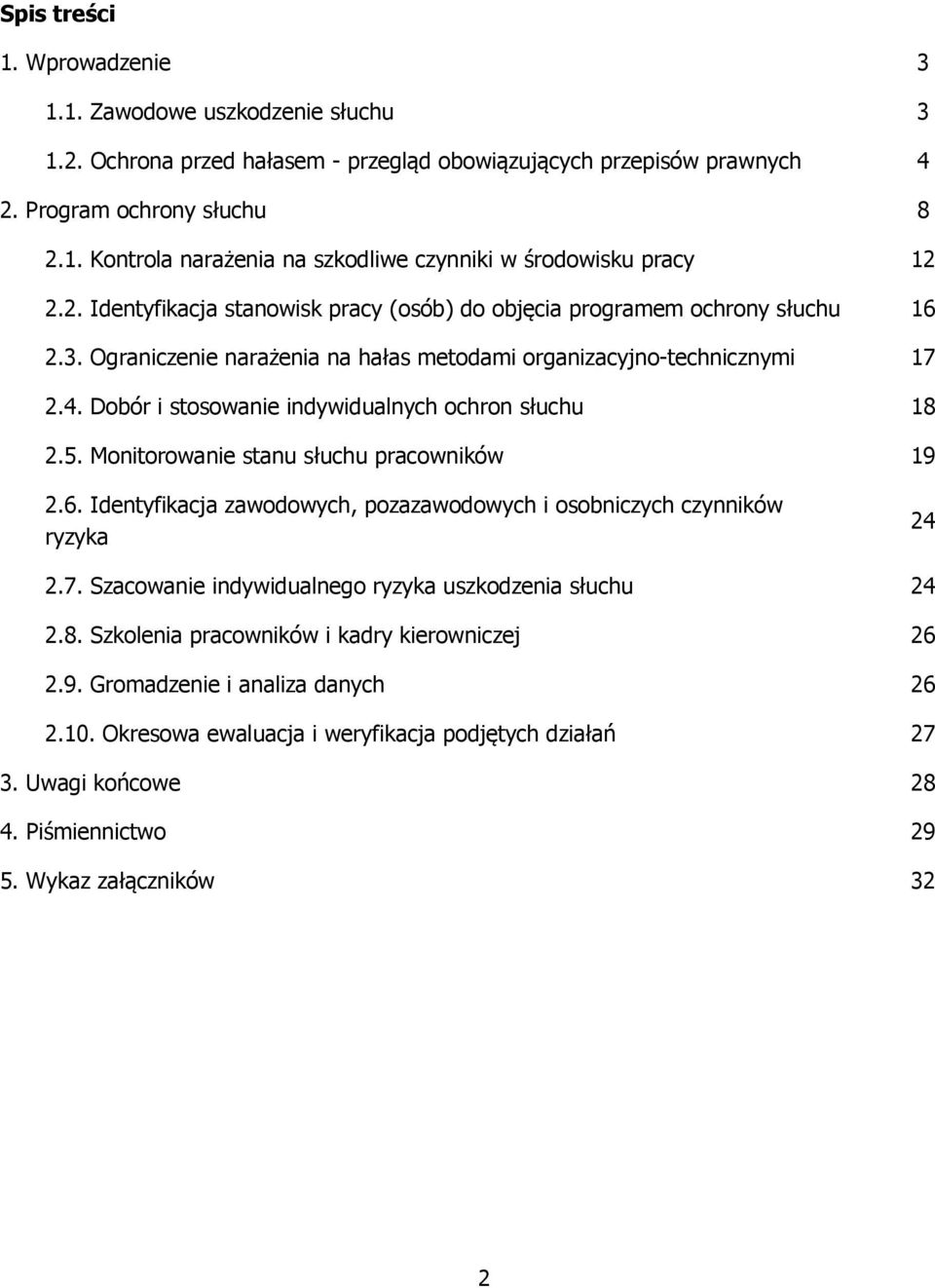 Dobór i stosowanie indywidualnych ochron słuchu 18 2.5. Monitorowanie stanu słuchu pracowników 19 2.6. Identyfikacja zawodowych, pozazawodowych i osobniczych czynników ryzyka 24 2.7.