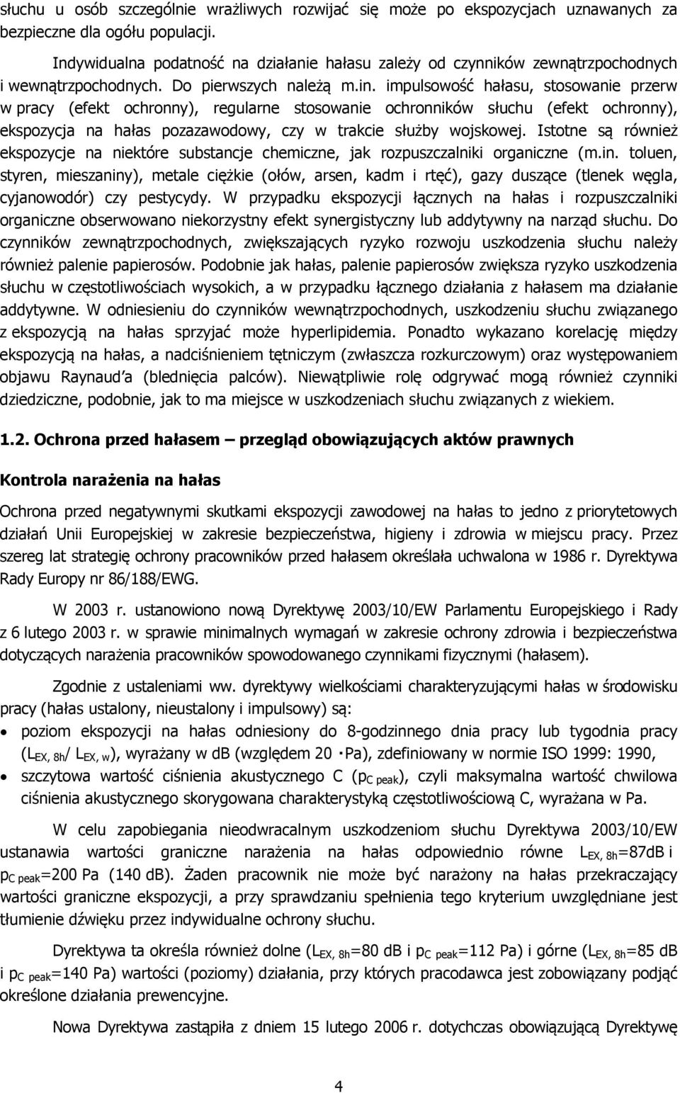 impulsowość hałasu, stosowanie przerw w pracy (efekt ochronny), regularne stosowanie ochronników słuchu (efekt ochronny), ekspozycja na hałas pozazawodowy, czy w trakcie służby wojskowej.